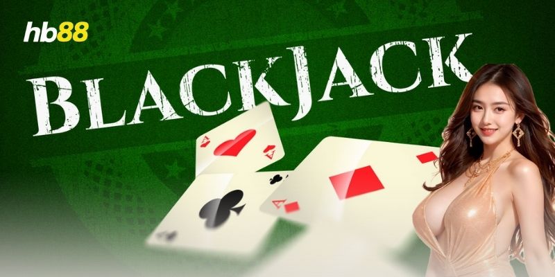 Blackjack HB88: Luật chơi và chiến thuật chơi đỉnh cao