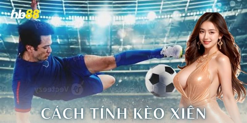 Cách tính kèo xiên cực cho người mới chơi cá cược